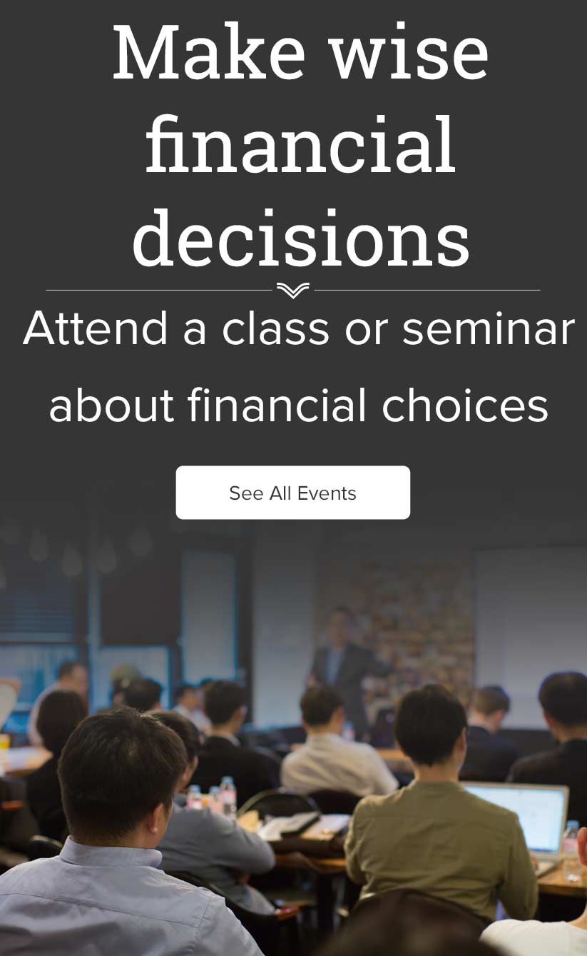 Make wise financial decisions. Attend a class or seminar about financial choices. See All Events